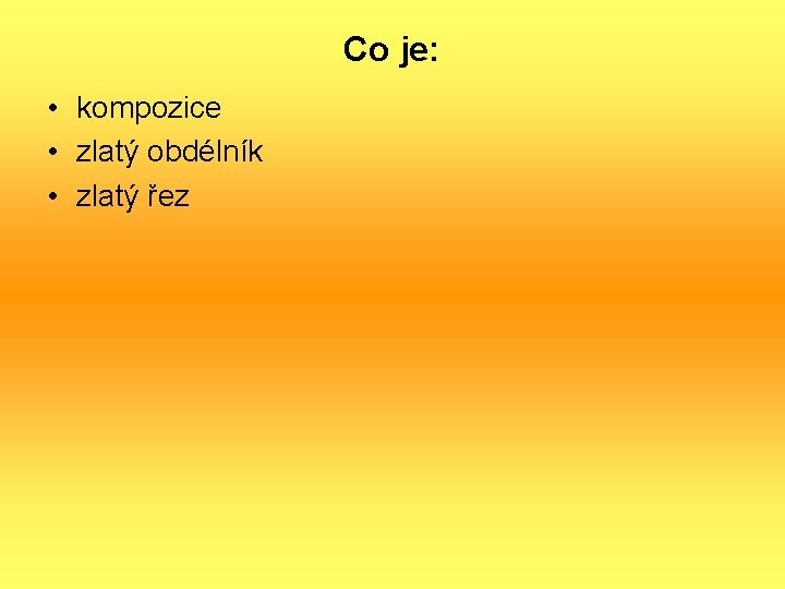 Co je: • kompozice • zlatý obdélník • zlatý řez 