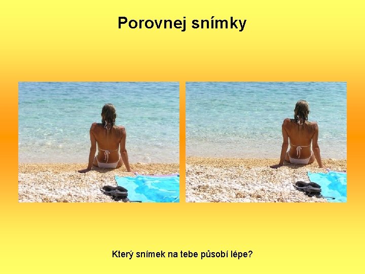 Porovnej snímky Který snímek na tebe působí lépe? 