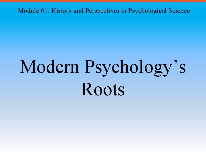 Module 01: History and Perspectives in Psychological Science Modern Psychology’s Roots 