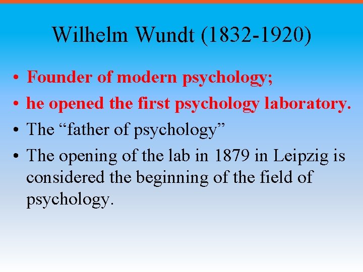 Wilhelm Wundt (1832 -1920) • • Founder of modern psychology; he opened the first