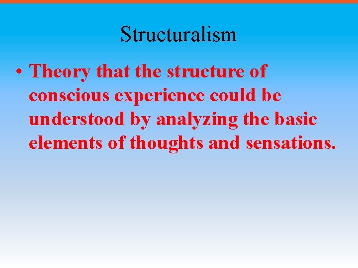 Structuralism • Theory that the structure of conscious experience could be understood by analyzing