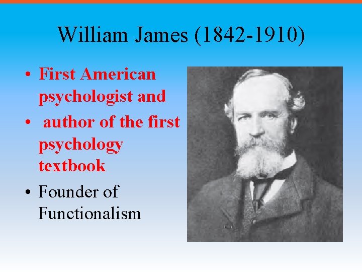 William James (1842 -1910) • First American psychologist and • author of the first