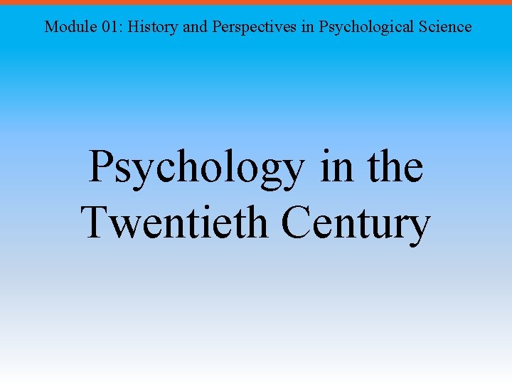 Module 01: History and Perspectives in Psychological Science Psychology in the Twentieth Century 