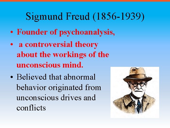 Sigmund Freud (1856 -1939) • Founder of psychoanalysis, • a controversial theory about the