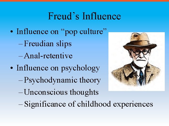 Freud’s Influence • Influence on “pop culture” – Freudian slips – Anal-retentive • Influence