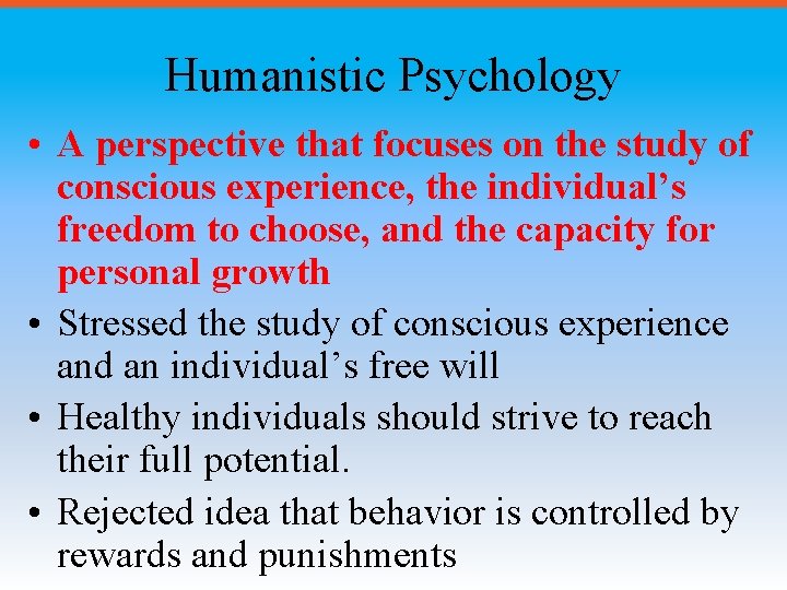 Humanistic Psychology • A perspective that focuses on the study of conscious experience, the