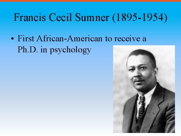 Francis Cecil Sumner (1895 -1954) • First African-American to receive a Ph. D. in