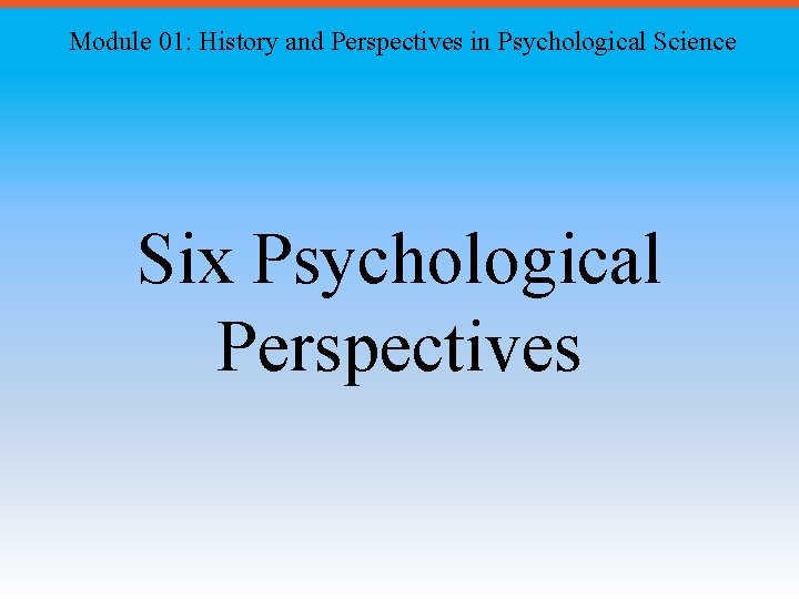 Module 01: History and Perspectives in Psychological Science Six Psychological Perspectives 