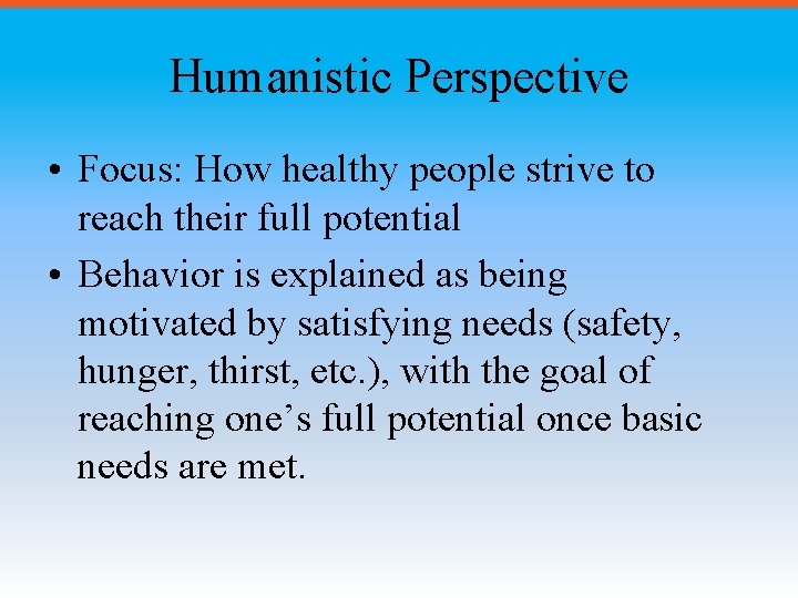 Humanistic Perspective • Focus: How healthy people strive to reach their full potential •