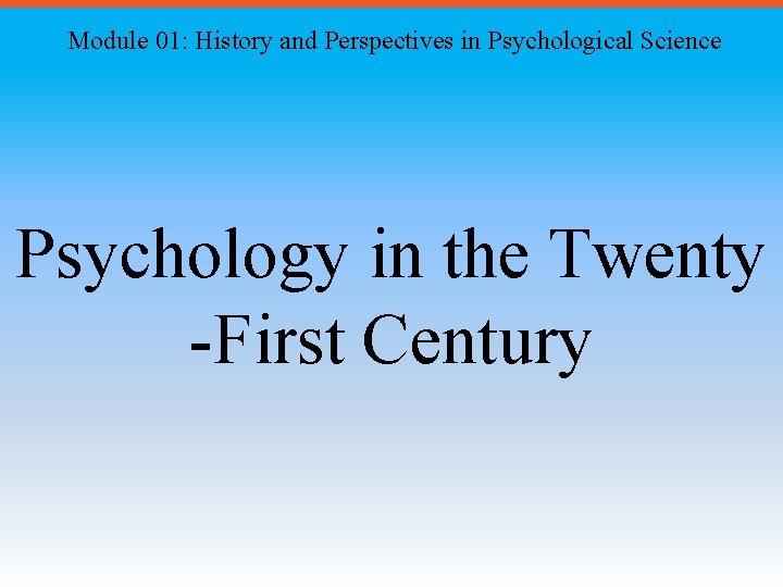 Module 01: History and Perspectives in Psychological Science Psychology in the Twenty -First Century