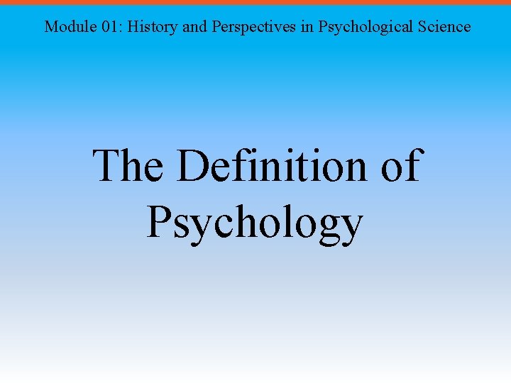 Module 01: History and Perspectives in Psychological Science The Definition of Psychology 