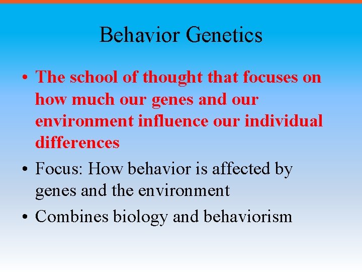 Behavior Genetics • The school of thought that focuses on how much our genes