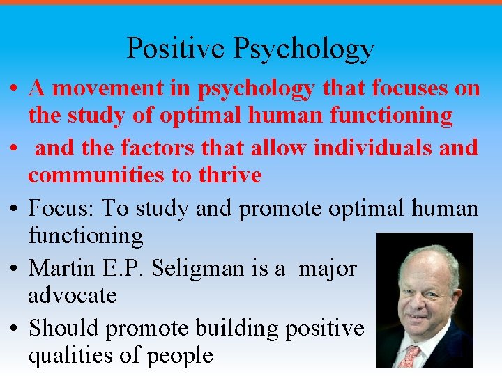 Positive Psychology • A movement in psychology that focuses on the study of optimal