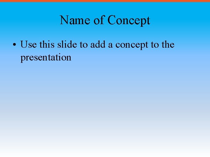 Name of Concept • Use this slide to add a concept to the presentation