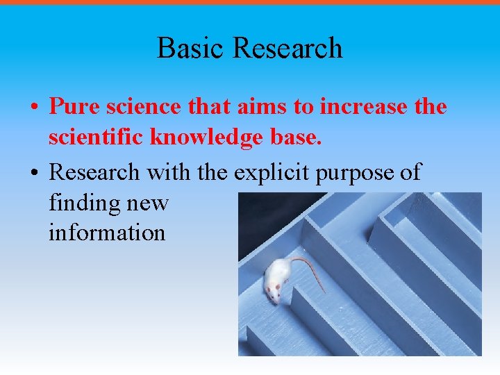 Basic Research • Pure science that aims to increase the scientific knowledge base. •