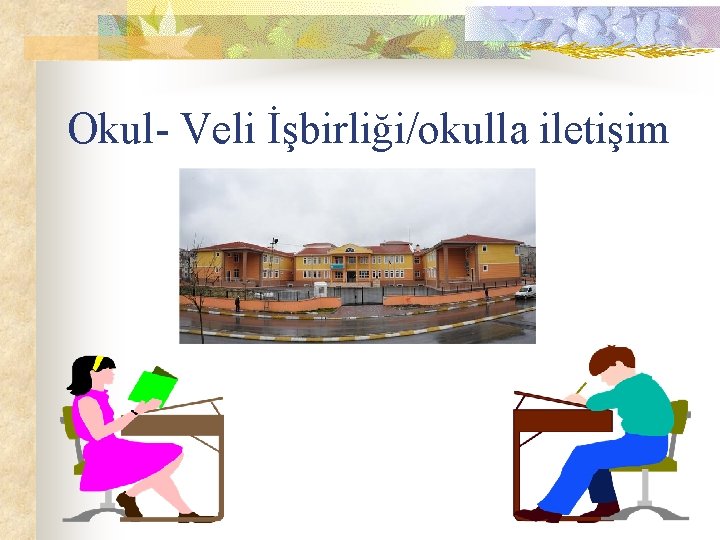 Okul- Veli İşbirliği/okulla iletişim 