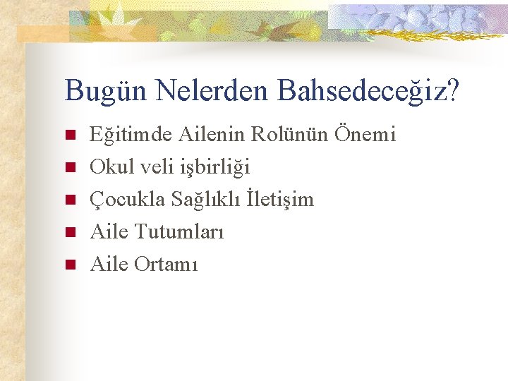 Bugün Nelerden Bahsedeceğiz? n n n Eğitimde Ailenin Rolünün Önemi Okul veli işbirliği Çocukla