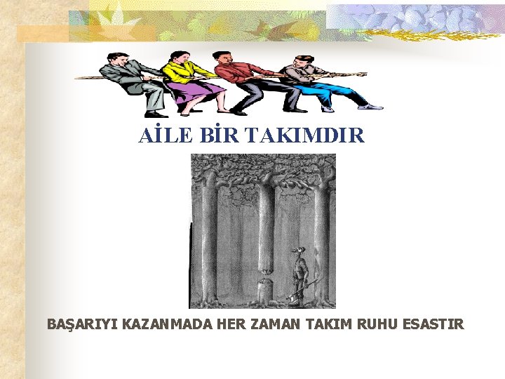 AİLE BİR TAKIMDIR BAŞARIYI KAZANMADA HER ZAMAN TAKIM RUHU ESASTIR 