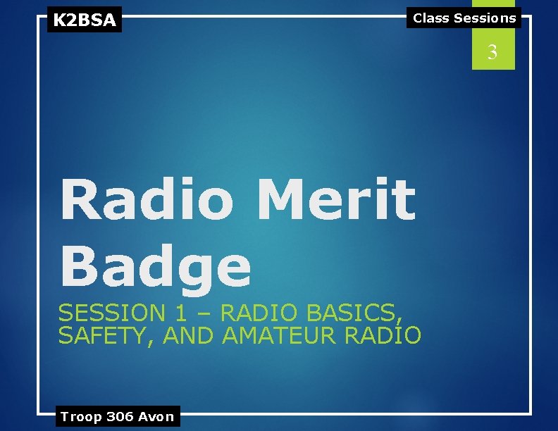 K 2 BSA Class Sessions 3 Radio Merit Badge SESSION 1 – RADIO BASICS,