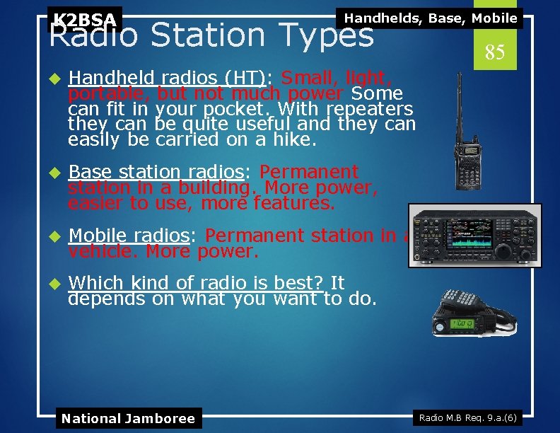 K 2 BSA Handhelds, Base, Mobile Radio Station Types Handheld radios (HT): Small, light,