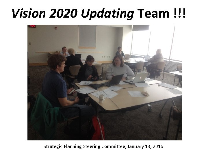 Vision 2020 Updating Team !!! Strategic Planning Steering Committee, January 13, 2016 