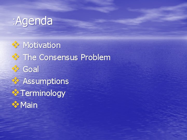 : Agenda v Motivation v The Consensus Problem v Goal v Assumptions v. Terminology