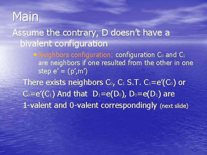 Main Assume the contrary, D doesn’t have a bivalent configuration • Neighbors configuration: configuration