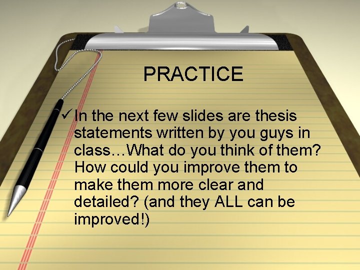 PRACTICE ü In the next few slides are thesis statements written by you guys PRACTICE ü In the next few slides are thesis statements written by you guys