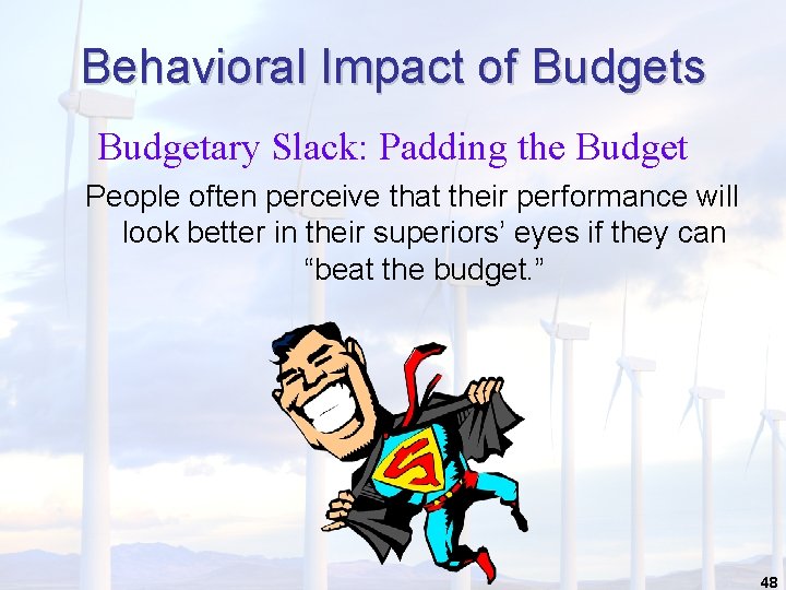 Behavioral Impact of Budgets Budgetary Slack: Padding the Budget People often perceive that their