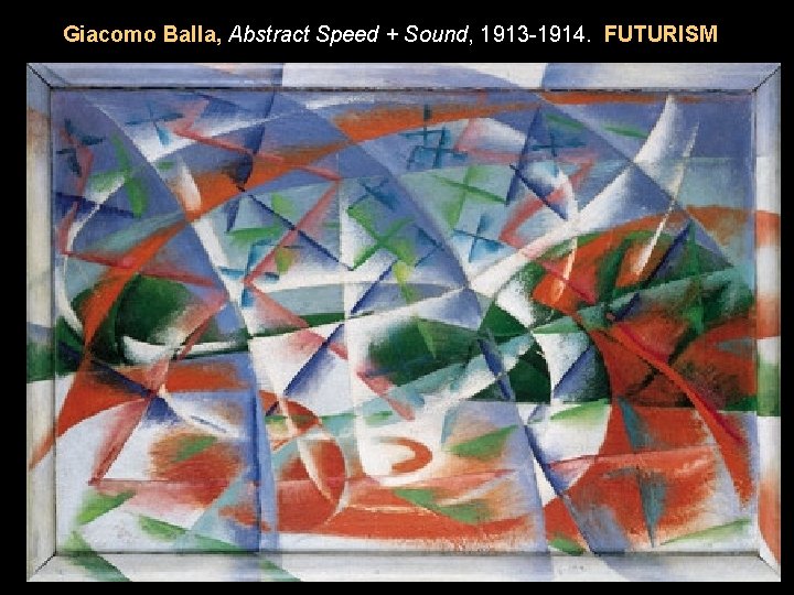 Giacomo Balla, Abstract Speed + Sound, 1913 -1914. FUTURISM 
