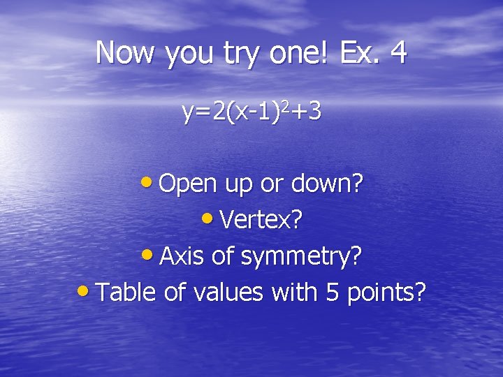 Now you try one! Ex. 4 y=2(x-1)2+3 • Open up or down? • Vertex?