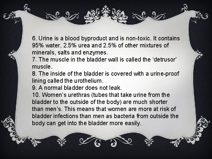 6. Urine is a blood byproduct and is non-toxic. It contains 95% water, 2.