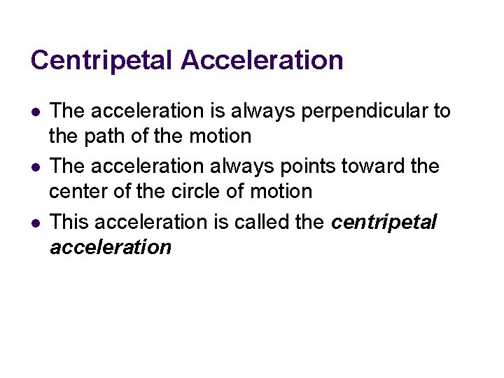 Centripetal Acceleration l l l The acceleration is always perpendicular to the path of