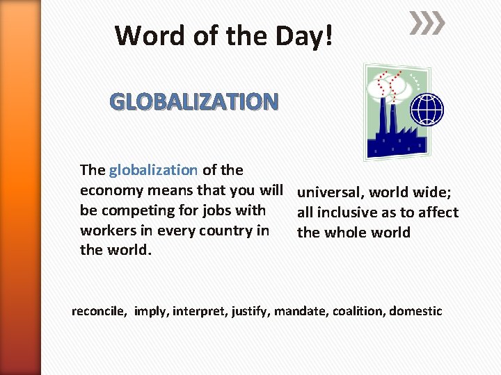 Word of the Day! GLOBALIZATION The globalization of the economy means that you will