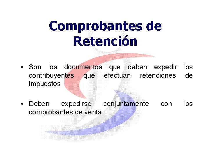 Comprobantes de Retención • Son los documentos que deben expedir los contribuyentes que efectúan