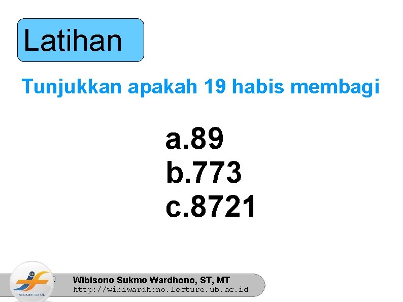 Latihan Tunjukkan apakah 19 habis membagi a. 89 b. 773 c. 8721 10/31/2020 Wibisono