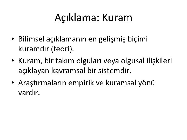 Açıklama: Kuram • Bilimsel açıklamanın en gelişmiş biçimi kuramdır (teori). • Kuram, bir takım