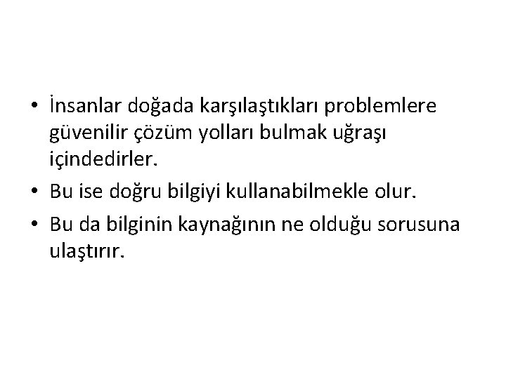  • İnsanlar doğada karşılaştıkları problemlere güvenilir çözüm yolları bulmak uğraşı içindedirler. • Bu