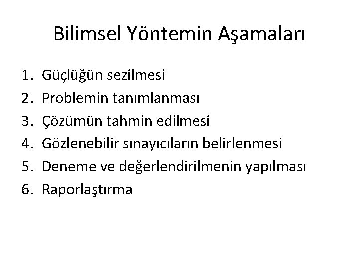 Bilimsel Yöntemin Aşamaları 1. 2. 3. 4. 5. 6. Güçlüğün sezilmesi Problemin tanımlanması Çözümün