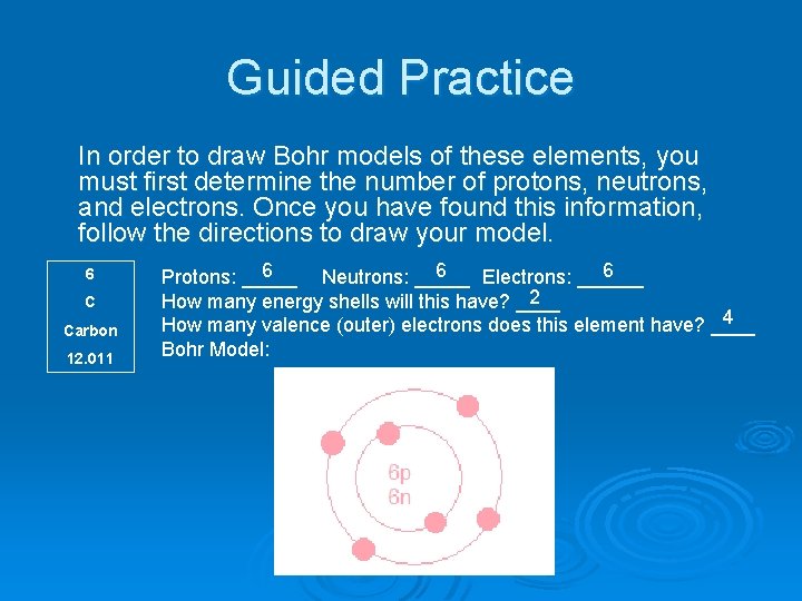 Guided Practice In order to draw Bohr models of these elements, you must first