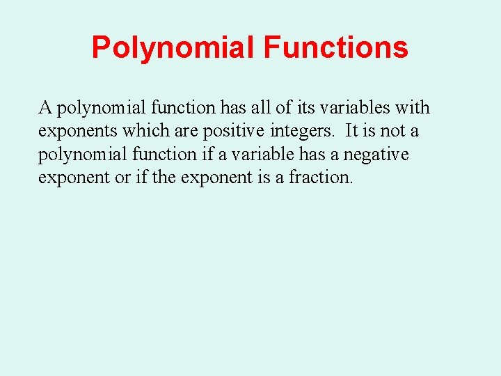 Polynomial Functions A polynomial function has all of its variables with exponents which are
