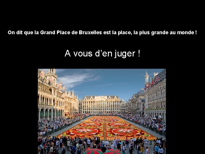 On dit que la Grand Place de Bruxelles est la place, la plus grande