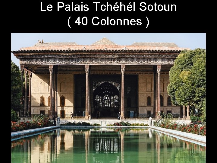 Le Palais Tchéhél Sotoun ( 40 Colonnes ) 