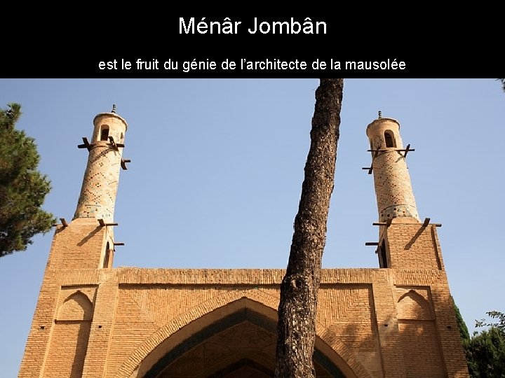 Ménâr Jombân est le fruit du génie de l’architecte de la mausolée 