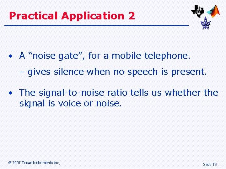 Practical Application 2 • A “noise gate”, for a mobile telephone. – gives silence