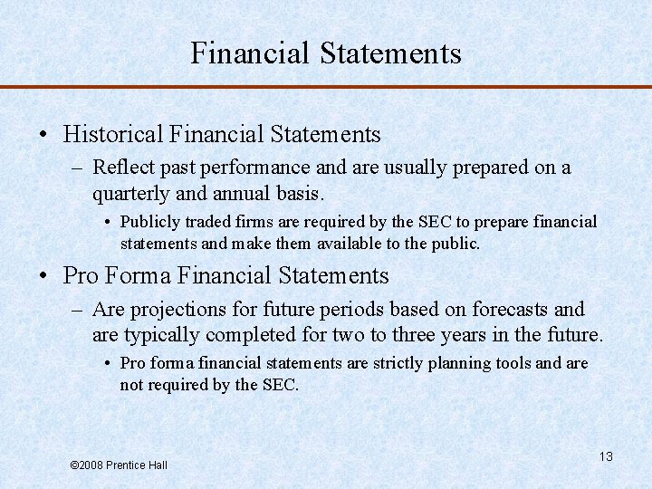 Financial Statements • Historical Financial Statements – Reflect past performance and are usually prepared