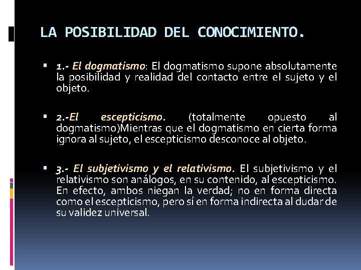 LA POSIBILIDAD DEL CONOCIMIENTO. 1. - El dogmatismo: El dogmatismo supone absolutamente la posibilidad