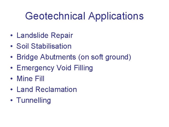 Geotechnical Applications • • Landslide Repair Soil Stabilisation Bridge Abutments (on soft ground) Emergency