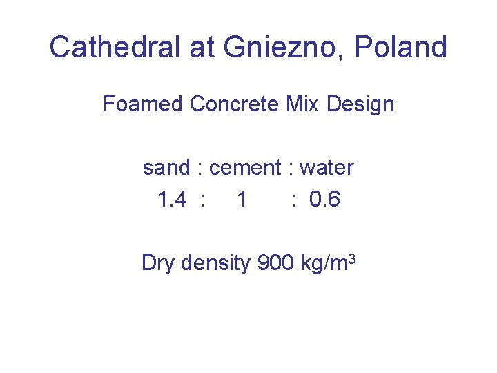 Cathedral at Gniezno, Poland Foamed Concrete Mix Design sand : cement : water 1.