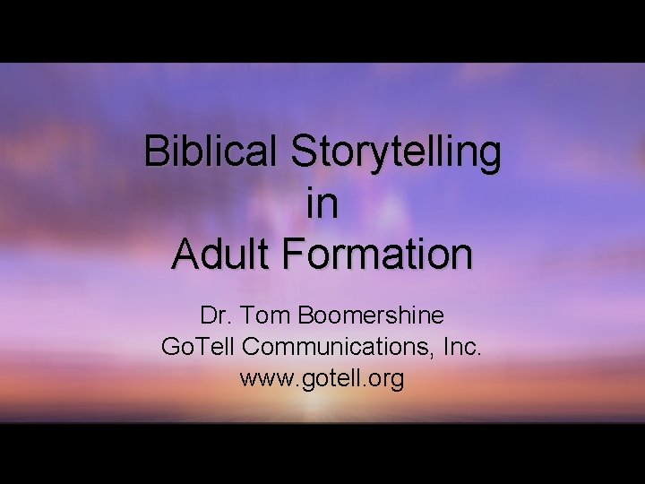 Biblical Storytelling in Adult Formation Dr Tom Boomershine